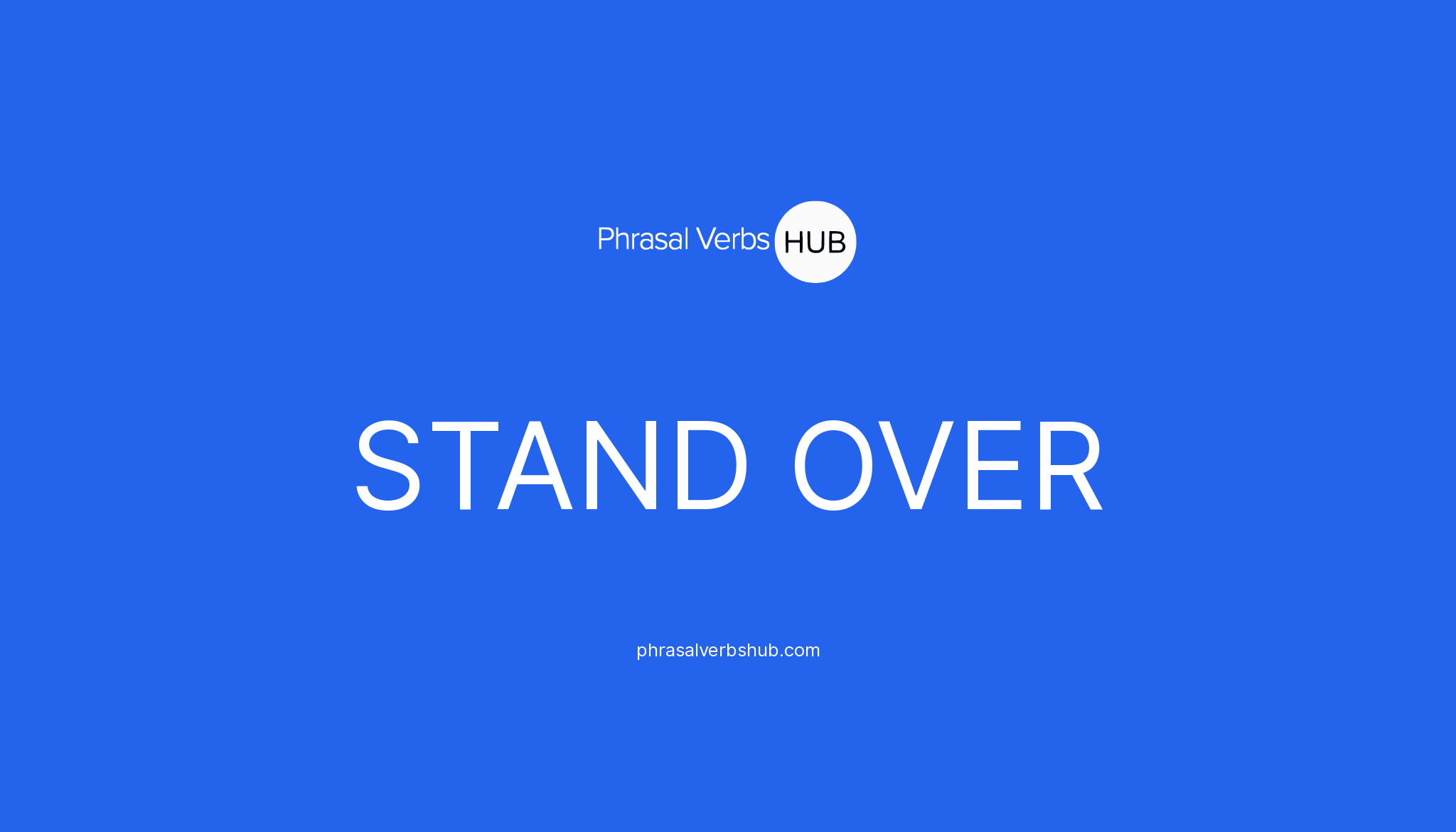 STAND OVER Phrasal Verb Meaning Examples